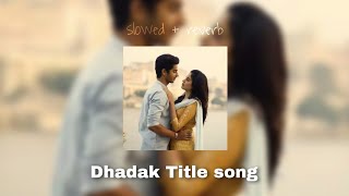 Dhadak Title song - (Slowed + reverb)