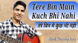 Tere Bin Main Kuch Bhi Nahi तेरे बिन में कुछ भी नही † Hindi Christian Song † Hindi Gospel Song