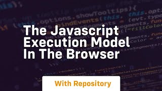 The javascript execution model in the browser