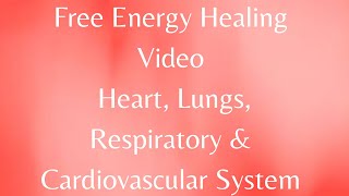 Free Energy Healing Video- Heart, Lungs, Respiratory \u0026 Cardiovascular System.