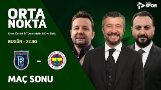 Başakşehir - Fenerbahçe | Orta Nokta - Erkut Öztürk & Elvir Baliç & Tümer Metin