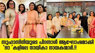 സുഹാസിനിയുടെ 60ആം പിറന്നാൾ ആഘോഷമാക്കി 80കളിലെ നായിക നായകന്മാർ