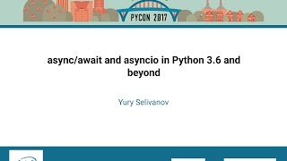 Yury Selivanov asyncawait and asyncio in Python 3 6 and beyond PyCon 2017