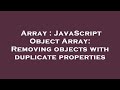 Array : JavaScript Object Array: Removing objects with duplicate properties