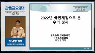 [한은금요강좌]  2022년 국민계정으로 본 우리 경제 (2023. 6.16)