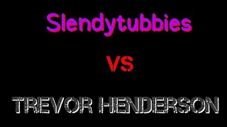 Slendytubbies VS Trevor Henderson