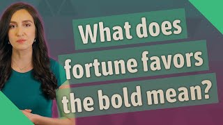 What does fortune favors the bold mean?