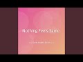 Nothing Feels Same