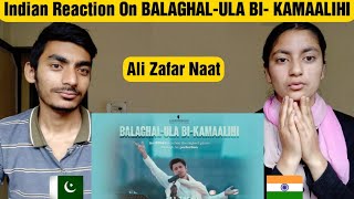 Indian Reaction On | Balaghal Ula Bi Kamaalihi | Ali Zafar | Naat