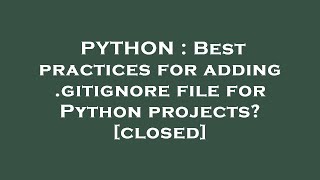 PYTHON : Best practices for adding .gitignore file for Python projects?