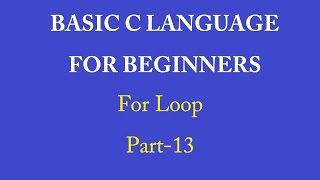 For Loop - Part 13 - Basic C Language Tutorials