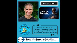 S4E7: Empowering Educators: Rethinking Smartphone Policies in the Classroom with Michael B. Horn