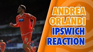 Ipswich Reaction: Orlandi - Mixed Emotions