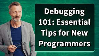 Debugging 101: Essential Tips for New Programmers