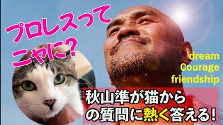 【秋山準のエクスプロイにゃあ No.4】「プロレスって何？」猫ちゃんからの質問に秋山準が熱く答える！マジかコントか？好評シリーズの第４弾【Jun Akiyama with cat No.4】