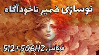 نوسازی و پاکسازی ضمیر ناخودآگاه | تقویت شده با دو فرکانس قدرتمند 512+506هرتز