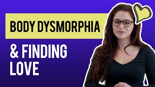 Body Dysmorphia & Finding Love: A Journey to Self-Acceptance