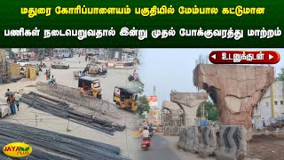 மதுரை கோரிப்பாளையம் பகுதியில் மேம்பால கட்டுமான பணிகள் நடைபெறுவதால் இன்று முதல் போக்குவரத்து மாற்றம்