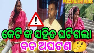 କେଟି ଙ୍କ ସହିତ ଘଟିଗଲା ବଡ଼ ଅଘଟଣ 😲😲 || Prasanta Keti Vlogs ||