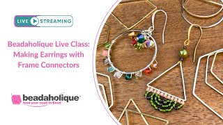 Beadaholique Live Class: Making Earrings with Frame Connectors