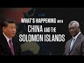 What's Happening with China and the Solomon Islands