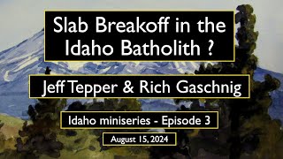 Slab Breakoff in the Idaho Batholith? w/ Jeff Tepper & Rich Gaschnig