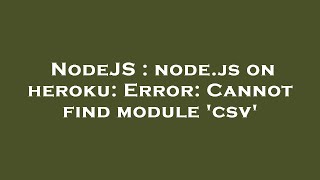 NodeJS : node.js on heroku: Error: Cannot find module 'csv'