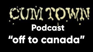 off to canada (6-9-2019) - Cum Town Premium (EP 146)