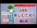 60代主婦 人生を楽しむための話し方　号外公開カウンセリング　前半