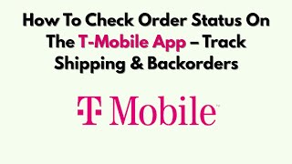 How To Check Order Status On The T-Mobile App – Track Shipping & Backorders