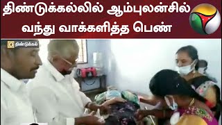 திண்டுக்கல்லில் ஆம்புலன்சில் வந்து வாக்களித்த பெண்