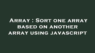 Array : Sort one array based on another array using javascript