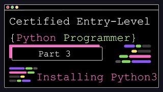Certified Entry Level Python Programmer - Part 3 - Installing Python 3