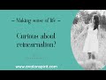 Curious about reincarnation? MAKING SENSE OF LIFE with Ginette Biro