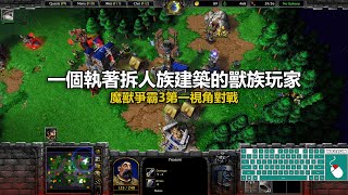 一個執著拆人族建築的獸族玩家 | 魔獸爭霸3第一視角對戰 | war3 solo | 1v1