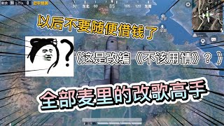 全部麦里的改歌高手，改编《不该用情》，以后不要随便借钱了