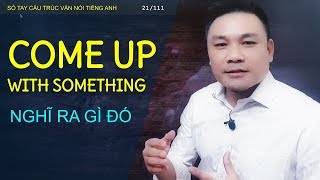 CẤU TRÚC 21/111 - COME UP WITH SOMETHING - Cấu trúc văn nói - Thắng Phạm