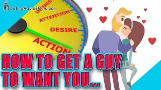 How to get a guy to want you...