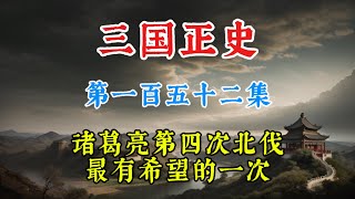 三国正史152 诸葛亮第四次北伐，最有希望的一次 #三国 #三国志 #诸葛亮北伐