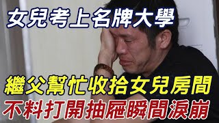 女兒考上名牌大學，繼父幫忙收拾女兒房間，不料打開抽屜瞬間淚崩！ |三味書屋