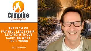 Campfire Conversations: The Flow of Faithful Leadership - Bill Fernald