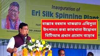 বাক্সাৰ বৰমাৰ খাৰুৱাত এৰিসুতা উৎপাদন কৰা কাৰখানা উদ্বোধন বিটিআৰ প্ৰধান প্ৰমোদ বড়োৰ।