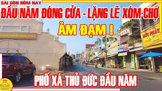 ẢM ĐẠM! Sài Gòn Đầu Năm ĐÓNG CỬA NHIỀU LẶNG LẼ PHỐ CHỢ / Phố Xá CHỢ THỦ ĐỨC Sài Gòn Hôm Nay