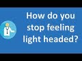 How do you stop feeling light headed ? | Better Health Channel