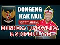 DONGENG BHINNEKA TUNGGAL IKA & STOP BULLYING PART 01 | CERITA KAK MUL