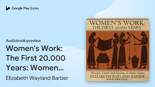 Women's Work: The First 20,000 Years: Women,… by Elizabeth Wayland Barber · Audiobook preview