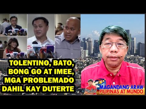 TOLENTINO, BATO, BONG GO AT IMEE, MGA PROBLEMADO DAHIL KAY DUTERTE