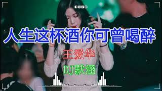 王爱华 - 人生这杯酒你可曾喝醉 (DJ默涵 Dance Mix 国语女) 最佳粤语混音音乐