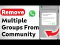 How To Remove Multiple WhatsApp Groups From A Community (Updated)