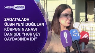 Zaqatalada ölən yeni doğulan körpənin anası danışdı: “Hər şey qaydasında idi”